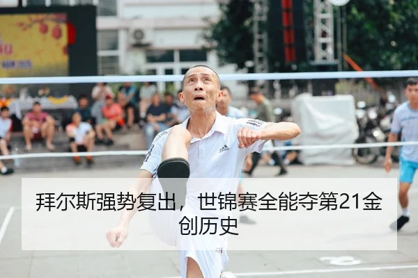 拜尔斯强势复出，世锦赛全能夺第21金创历史