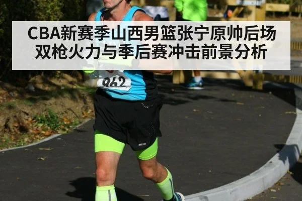 CBA新赛季山西男篮张宁原帅后场双枪火力与季后赛冲击前景分析