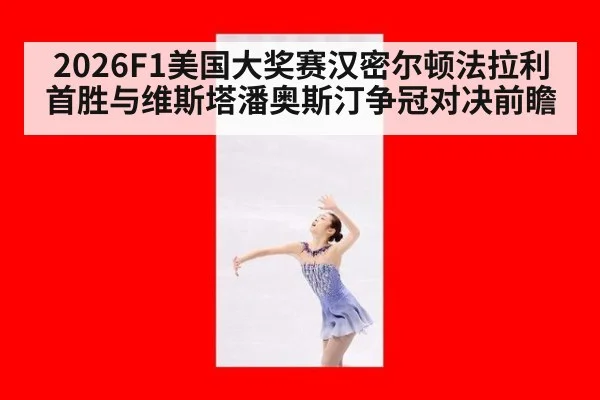 2026F1美国大奖赛汉密尔顿法拉利首胜与维斯塔潘奥斯汀争冠对决前瞻